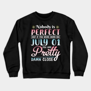 Nobody Is Perfect But If You Were Born On July 01 You Are Pretty Damn Close Happy Birthday To Me You Crewneck Sweatshirt